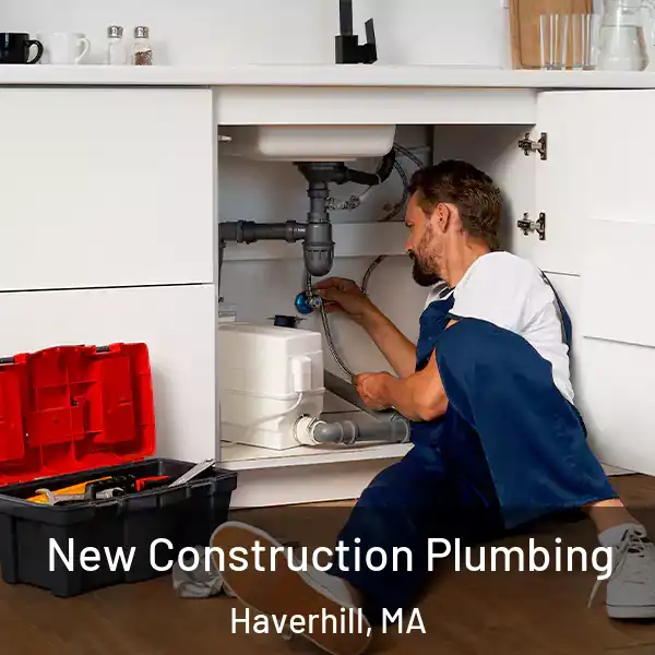  New Construction Plumbing Haverhill, MA